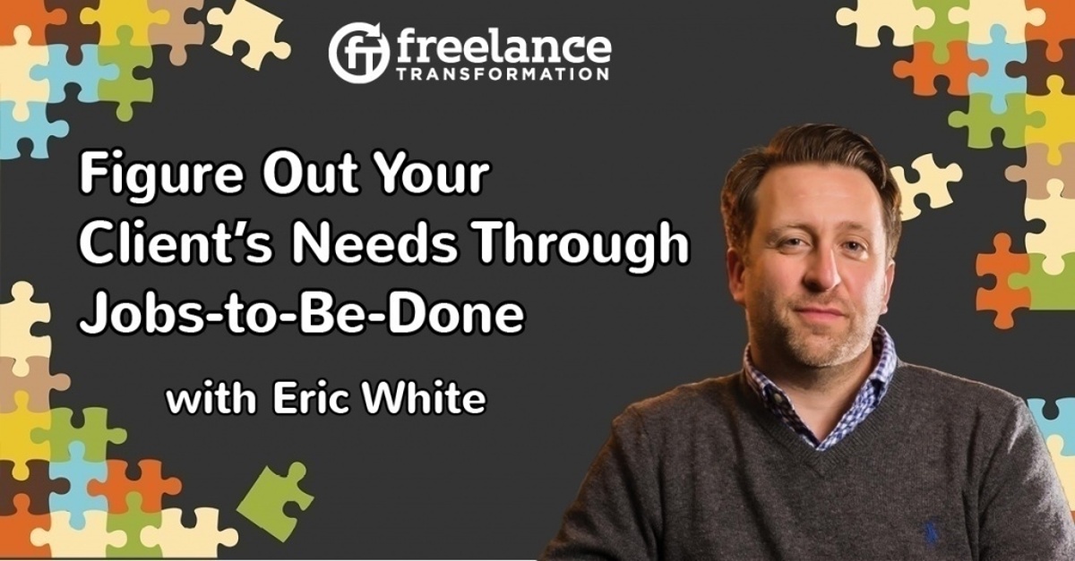 image for post - FT 073: Figure Out Your Client's Needs Through Jobs-to-Be-Done with Eric White